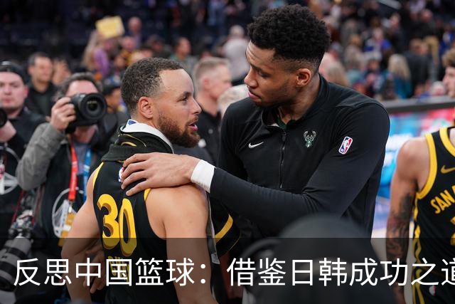 反思中国篮球：借鉴日韩成功之道以提升职业联赛
