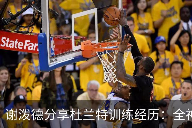 谢泼德分享杜兰特训练经历：全神贯注，毫无松懈